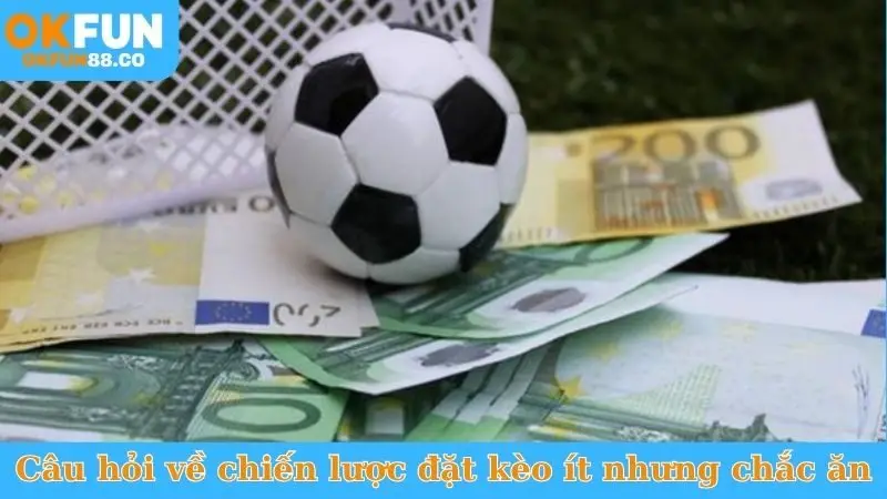 Câu hỏi về chiến lược đặt kèo ít nhưng chắc ăn