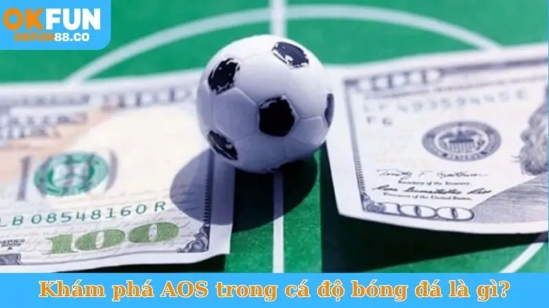 Khám phá AOS trong cá độ bóng đá là gì?