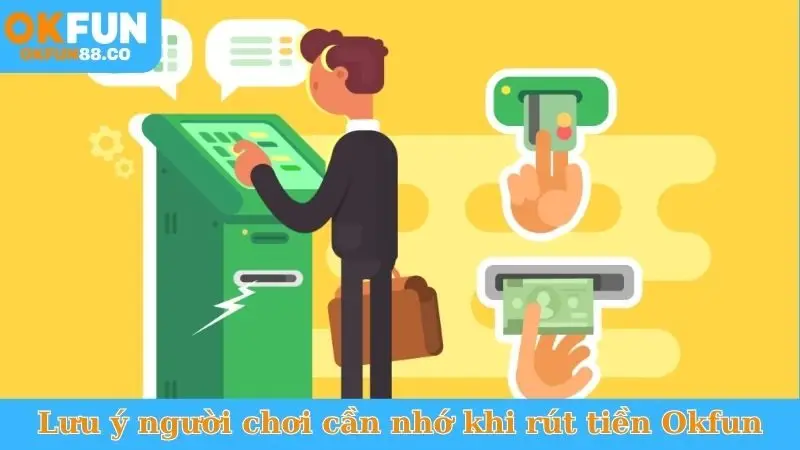 Lưu ý người chơi cần nhớ khi rút tiền Okfun