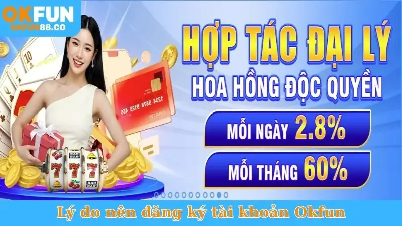 Lý do nên đăng ký tài khoản Okfun