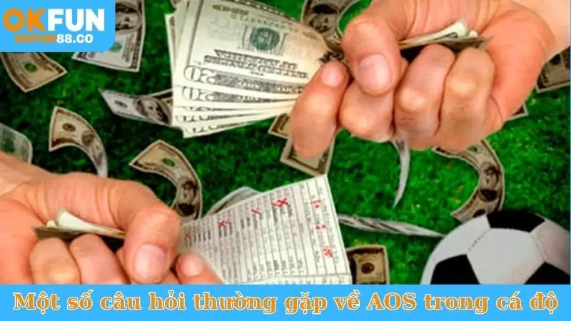 Một số câu hỏi thường gặp về AOS trong cá độ